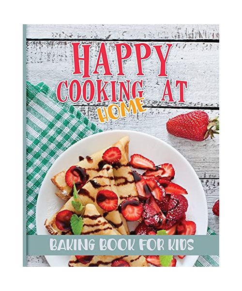 Happy Cooking at Home: Baking Book for Kids