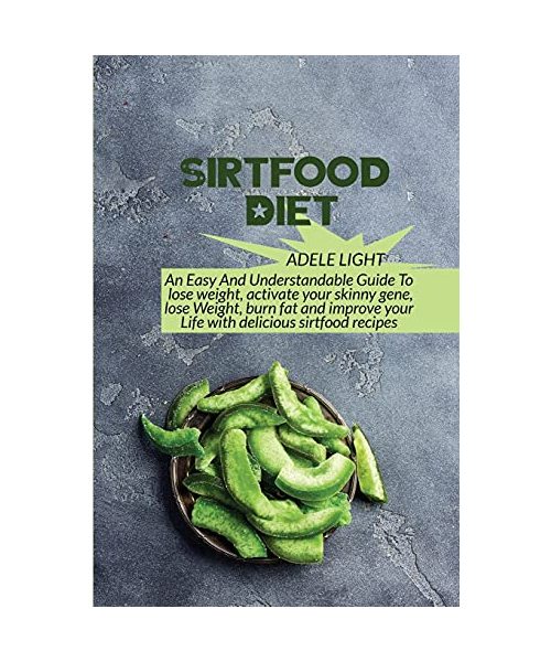 Sirtfood Diet: An Easy And Understandable Guide To lose weight, activate your skinny gene, lose Weight, burn fat and improve your Lif
