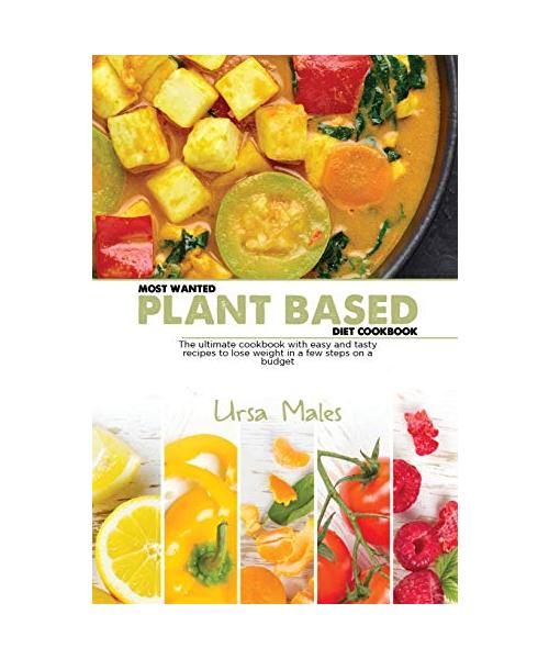Most Wanted Plant Based Diet Cookbook: The ultimate cookbook with easy and tasty recipes to lose weight in a few steps on a budget