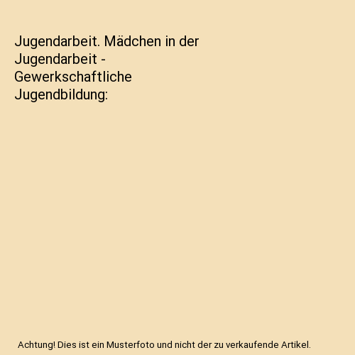 Jugendarbeit. Mädchen in der Jugendarbeit - Gewerkschaftliche Jugendbildung