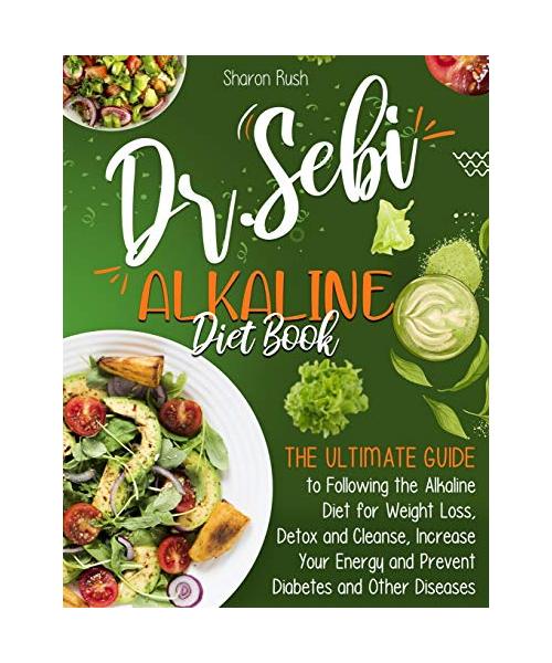 The Dr. Sebi Alkaline Diet Book: The Ultimate Guide to Following the Alkaline Diet for Weight Loss, Detox and Cleanse, Increase Your Energy and Preven