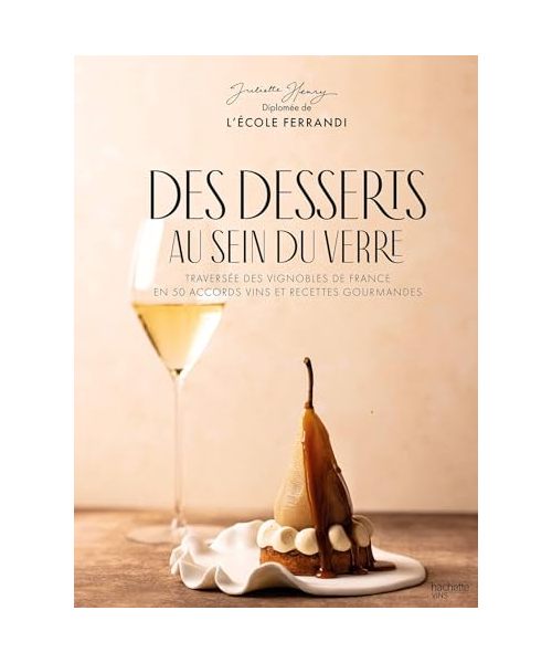 Des desserts au sein du verre: Traversée des vignobles de France en 50 accords vins et recettes gourmandes