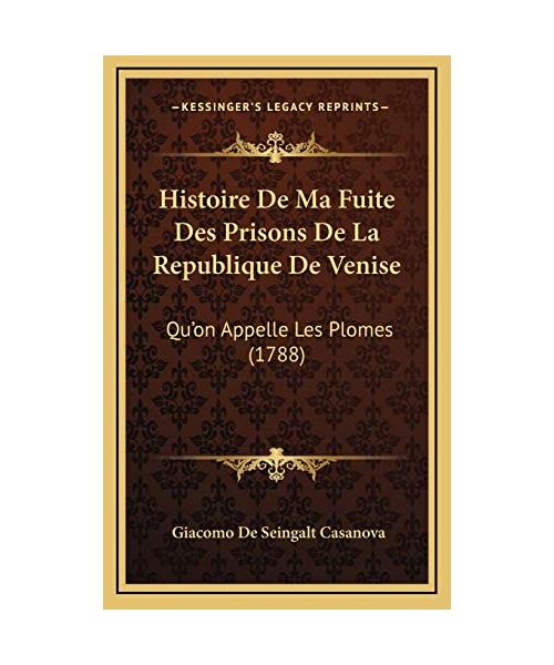 Histoire de Ma Fuite Des Prisons de La Republique de Venise: Qu'on Appelle Les Plomes (1788)