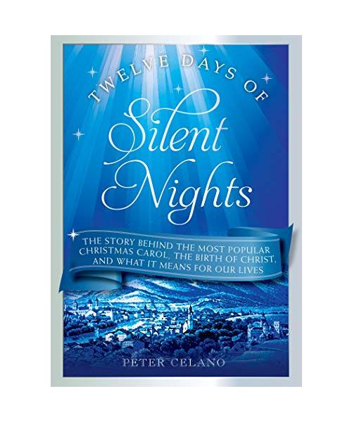 Twelve Days of Silent Nights: The Story Behind the Most Popular Christmas Carol, the Birth of Christ, and What It Means for Our Lives