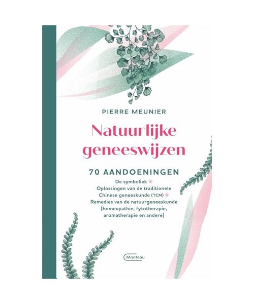 Natuurlijke geneeswijzen: 70 aandoeningen : de symboliek, oplossingen van de traditionele Chinese geneeskunde (TCM), remedies van de natuurgeneeskunde ... fytotherapie, aromatherapie en andere)