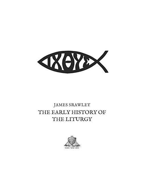 The Early History of the Liturgy (Nihil Sine Deo, Band 43)