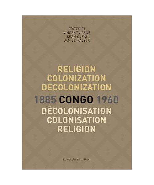 Religion, colonization and decolonization in Congo, 1885-1960. Religion, colonisation et decolonisation au Congo, 1885-1960