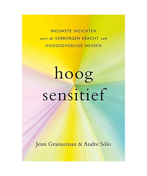 Hoogsensitief: nieuwste inzichten over de verborgen kracht van hooggevoelige mensen