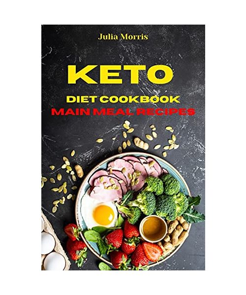 Keto Diet Cookbook Main Meal Recipes: Quick, Easy and Delicious Low Carb Recipes to keep your weight under control and burn fat