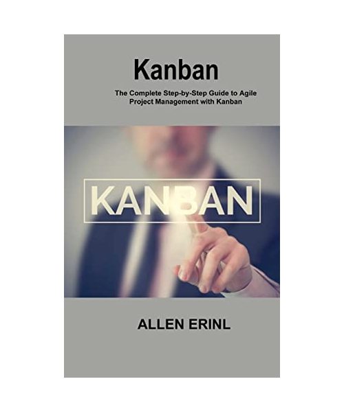 Kanban: The Complete Step-by-Step Guide to Agile Project Management with Kanban