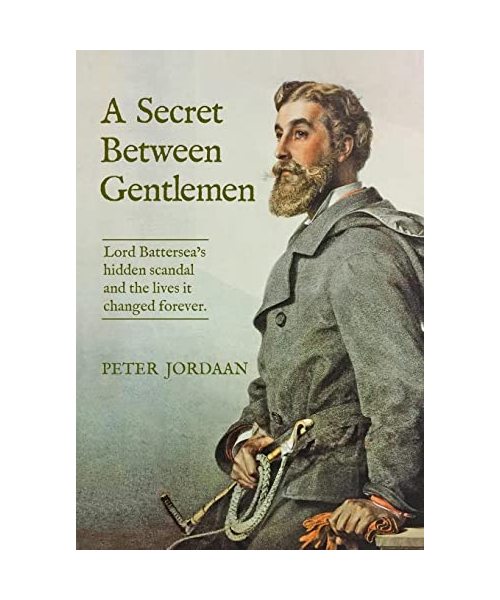 A Secret Between Gentlemen: Lord Battersea's Hidden Scandal and the Lives It Changed Forever