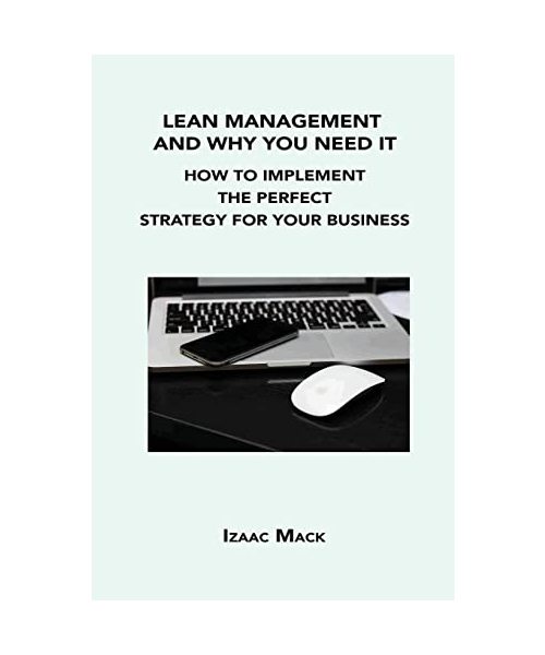 Lean Management and Why You Need It: How to Implement the Perfect Strategy for Your Business
