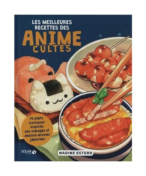 Les meilleures recettes des animes cultes: 75 plats iconiques inspirés des mangas et dessins animés japonais