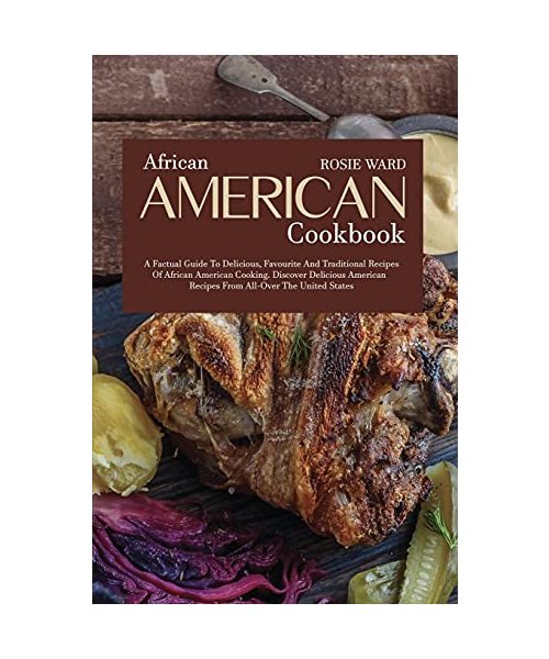 African American Cookbook: A Factual Guide to Delicious, Favourite and Traditional Recipes of African American Cooking