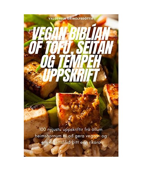Vegan Biblían of Tofu, Seitan Og Tempeh Uppskrift
