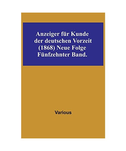 Anzeiger für Kunde der deutschen Vorzeit (1868) Neue Folge. Fünfzehnter Band.