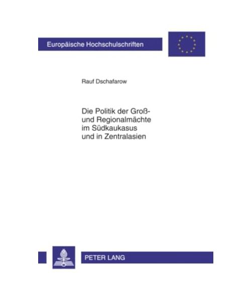 Die Politik der Groß- und Regionalmächte im Südkaukasus und in Zentralasien