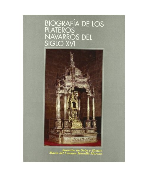 Biografía de los plateros navarros del siglo XVI : aproximación a su entorno
