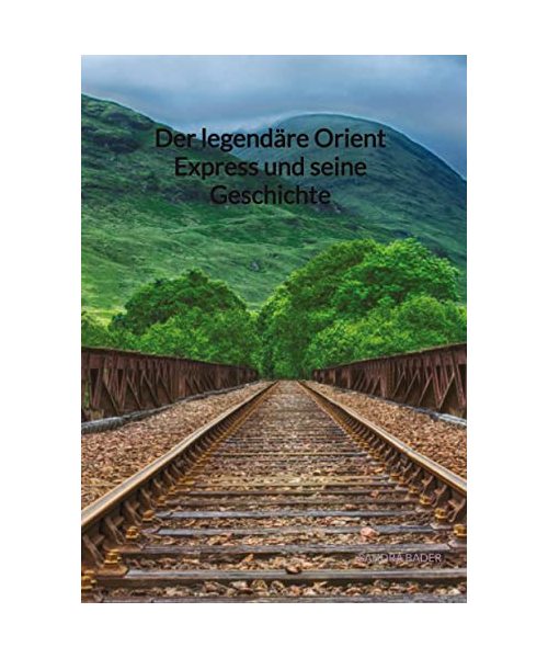Der legendäre Orient Express und seine Geschichte