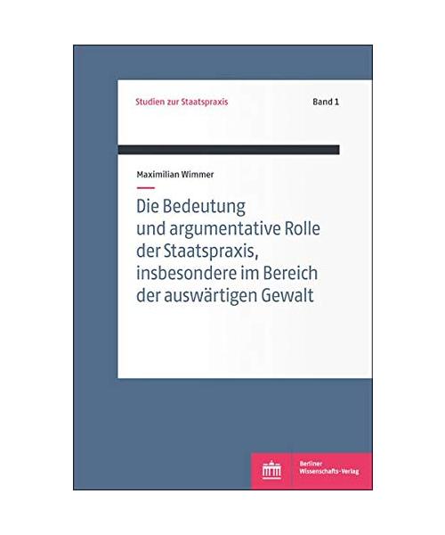 Die Bedeutung und argumentative Rolle der Staatspraxis, insbesondere im Bereich der auswärtigen Gewalt (Studien zur Staatspraxis)