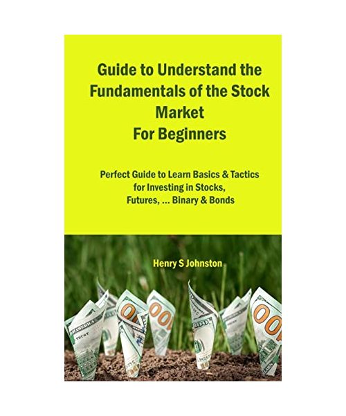 Guide to Understand the Fundamentals of the Stock Market For Beginners: Perfect Guide to Learn Basics & Tactics for Investing in Stocks, Futures, ...