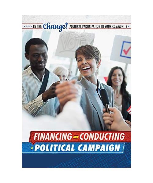 Financing and Conducting a Political Campaign (Be the Change! Political Participation in Your Community)