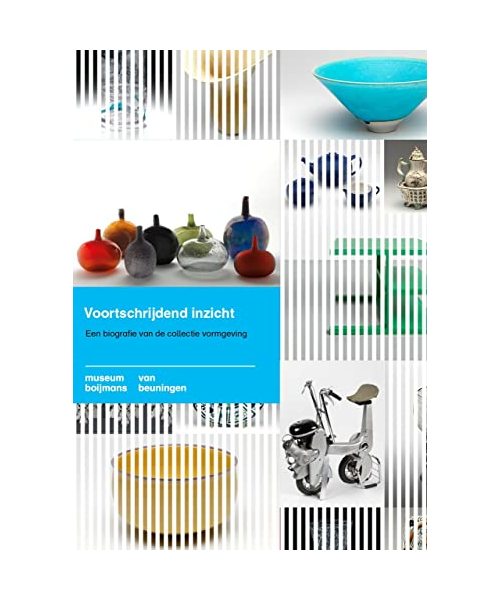 Voortschrijdend inzicht: Een biografie van de collectie vormgeving (Boijmans Studies, 17)