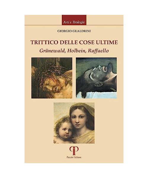 Trittico delle cose ultime. Grünewald, Holbein, Raffaello