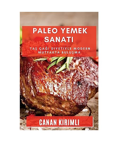 Paleo Yemek Sanatı: Taş Çağı Diyetiyle Modern Mutfakta Buluşma