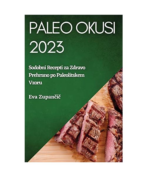 Paleo Okusi 2023: Sodobni Recepti za Zdravo Prehrano po Paleolitskem Vzoru
