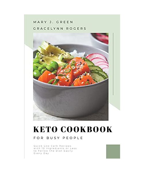 Keto Cookbook for Busy People: Quick Low Carb Recipes with 10 Ingredients or Less, to Follow the Diet Easily Every Day