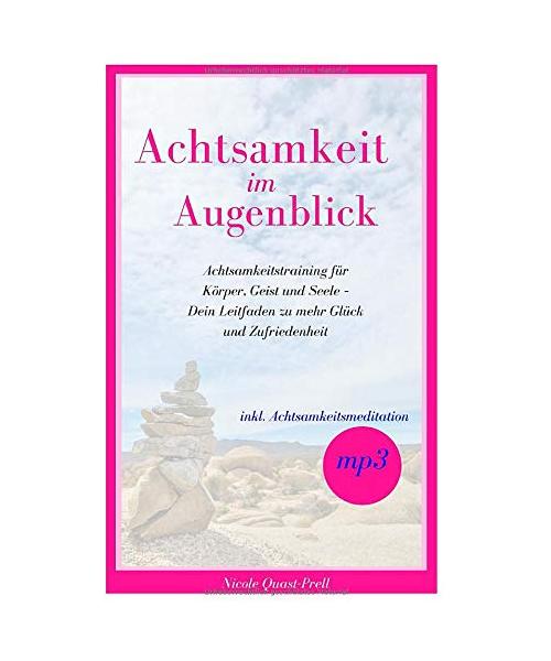 Achtsamkeit im Augenblick: Achtsamkeitstraining für Körper, Geist und Seele – Dein Leitfaden zu mehr Glück und Zufriedenheit (inkl. Achtsamkeit-Meditation als mp3)