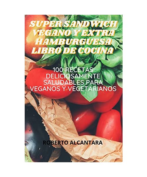 Super Sandwich Vegano Y Extra Hamburguesa Libro de Cocina