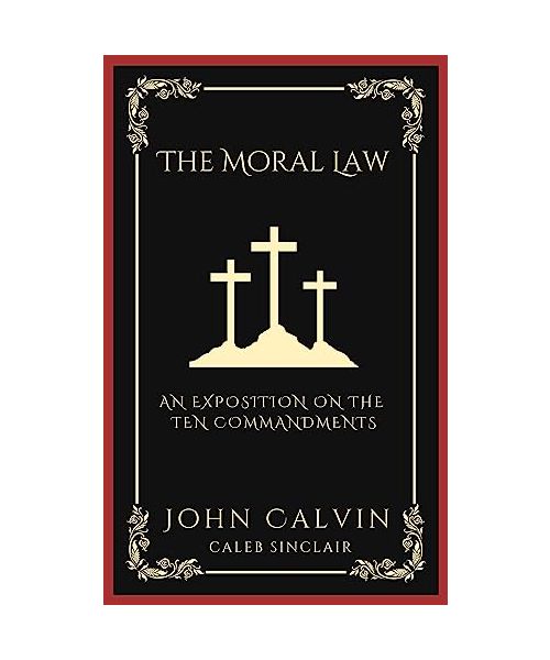 The Moral Law: An Exposition on the Ten Commandments (Grapevine Press)