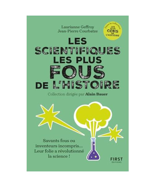 Les scientifiques les plus fous de l'histoire: Savant fous ou inventeurs incompris... leur folie a révolutionné la science !