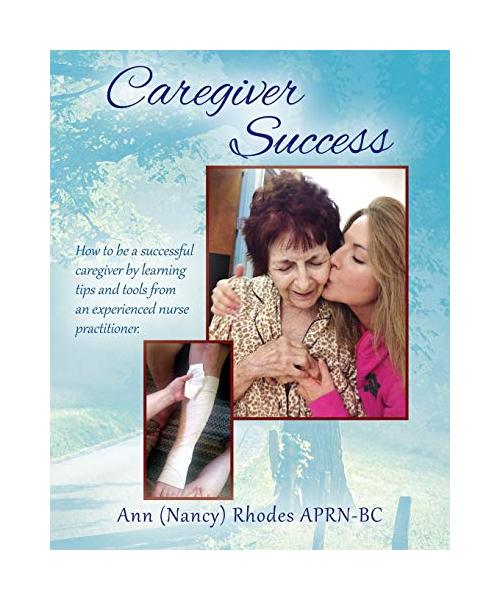 Caregiver Success: How to be a successful caregiver by learning tips and tools from an experienced nurse practitioner
