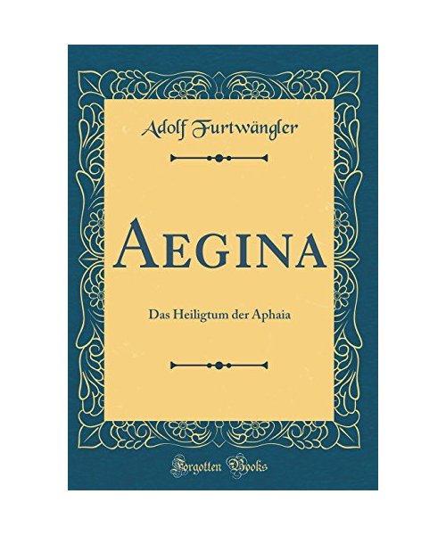 Aegina: Das Heiligtum Der Aphaia (Classic Reprint)