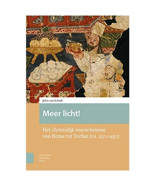 Meer licht!: het christelijk manicheïsme van Rome tot Turfan (ca. 250-1450)