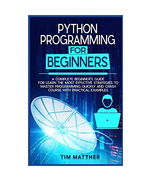 Python Programming For Beginners: A Complete Beginner's Guide for Learn the Most Effective Strategies to Master Programming Quickly and Crash Course With Practical Examples