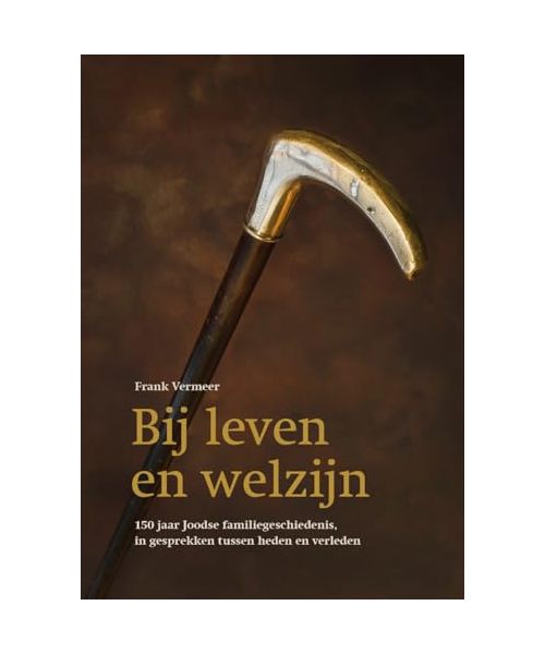 Bij leven en welzijn: 150 jaar Joodse familiegeschiedenis, in gesprekken tussen heden en verleden