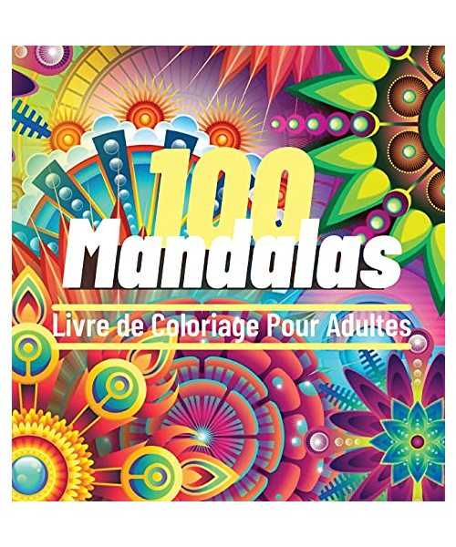 100 Mandalas Livre de Coloriage Pour Adultes: 100 Super Loisir Antistress pour se détendre avec de beaux Mandalas à Colorier Adultes, L'ultime Collect