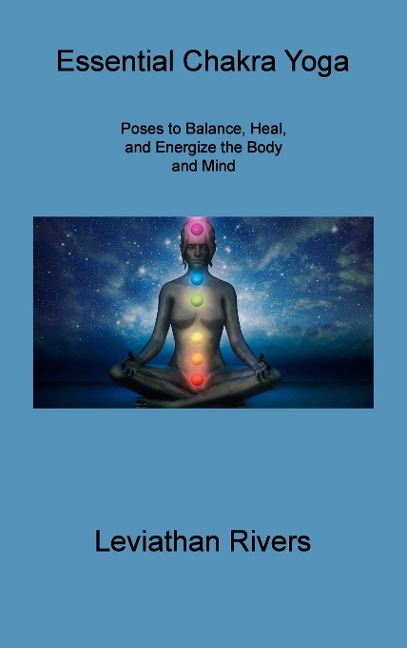 Essential Chakra Yoga: Poses to Balance, Heal, and Energize the Body and Mind