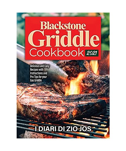 Blackstone Griddle Cookbook 2021: Delicious and Easy Recipes with Instructions and Pro Tips for your Gas Griddle