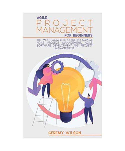 Agile Project Management for Beginners: A Complete Beginners Guide to Master Agile Project Principles, Agile Project Scope and Agile Software Developm