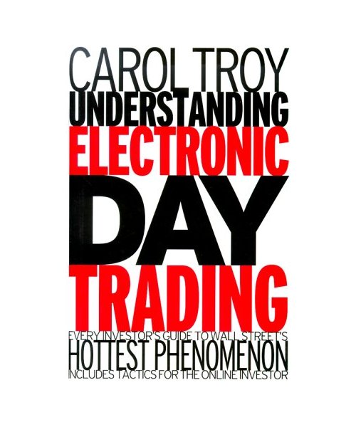 Understanding Electronic Day Trading: Every Investor's Guide to Wall Street's Hottest Phenomenon