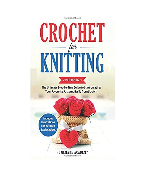Crochet and Knitting - 2 Books in 1: The Ultimate Step-by-Step Guide to Start creating Your Favourite Patterns Easily from Scratch - Includes Illustra