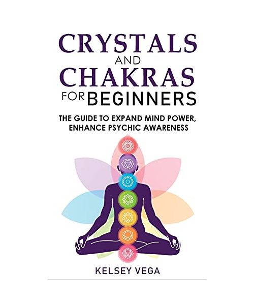 Crystals and Chakras for Beginners: Discovering Crystals' Hidden Power! The Guide to Expand Mind Power, Enhance Psychic Awareness, Increase Spiritual