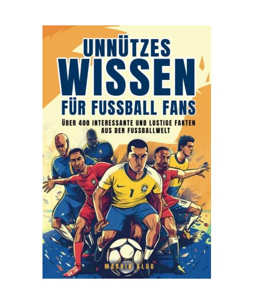 Unnützes Wissen für Fußball Fans - Über 400 interessante und lustige Fakten aus der Fußballwelt