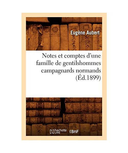 Notes et comptes d'une famille de gentilshommes campagnards normands (Éd.1899)