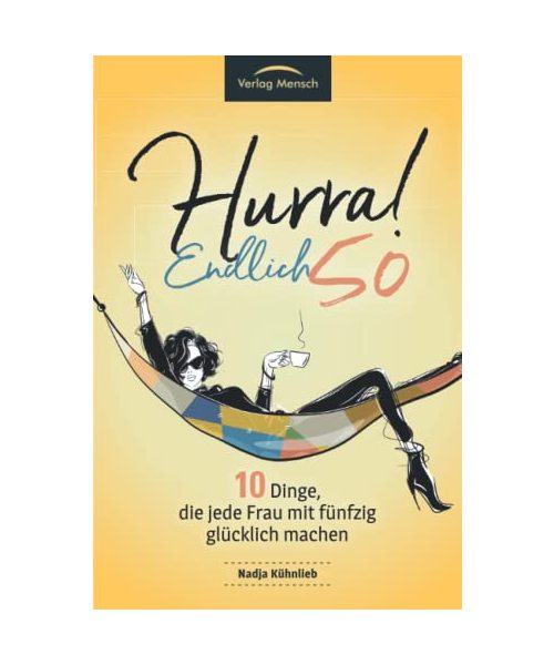 Hurra! Endlich 50! Zehn Dinge, die Frauen mit fünfzig glücklich machen: Das Geschenkbuch für alle Frauen, die mehr Glück erleben möchten